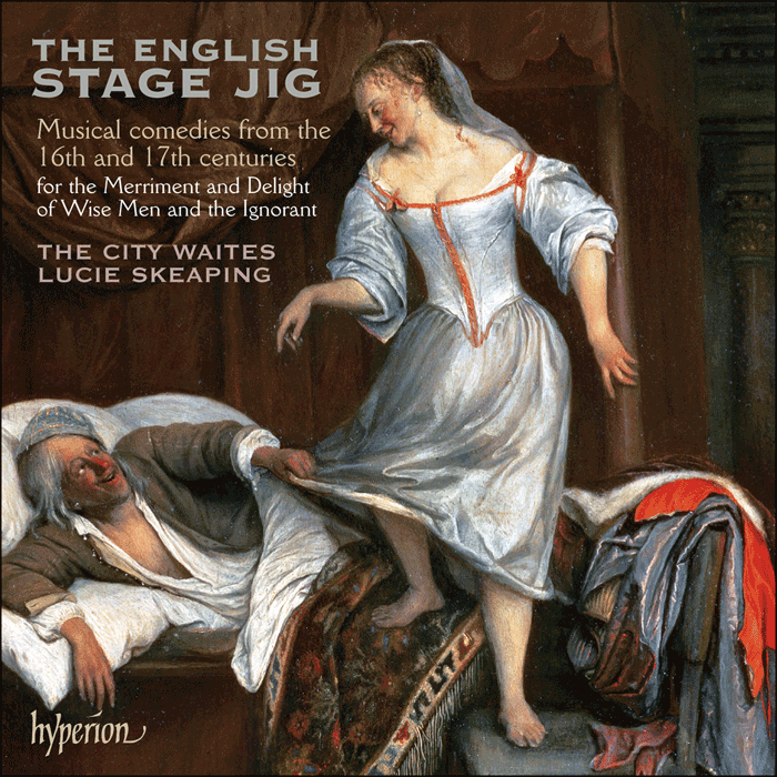 The English Stage Jig – Musical comedies from the 16th and 17th centuries for the Merriment and Delight of Wise Men and the Ignorant