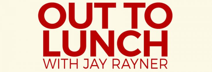 OUT TO LUNCH WITH JAY RAYNER